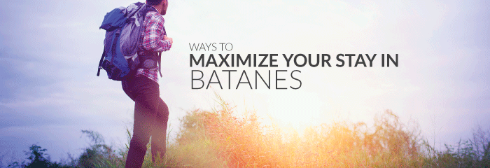 Never Miss A Second, Ways to Maximize Your Stay In Batanes